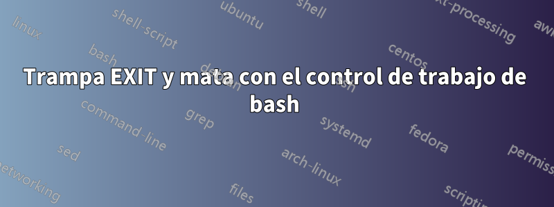 Trampa EXIT y mata con el control de trabajo de bash