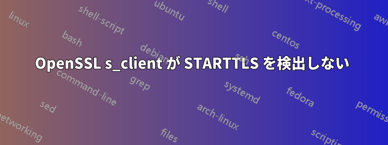 OpenSSL s_client が STARTTLS を検出しない