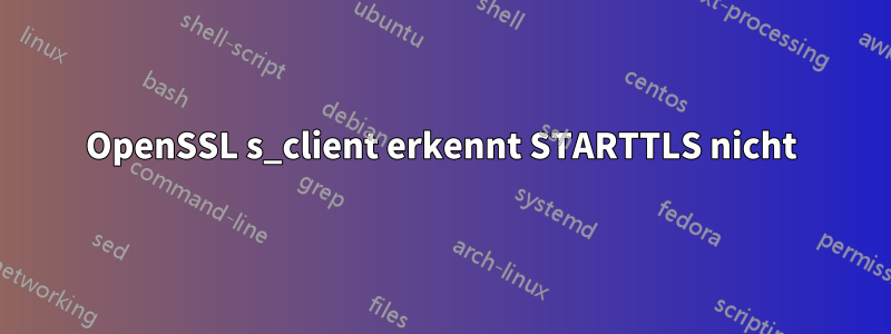 OpenSSL s_client erkennt STARTTLS nicht
