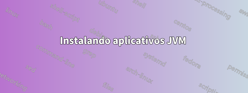 Instalando aplicativos JVM