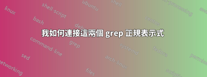 我如何連接這兩個 grep 正規表示式