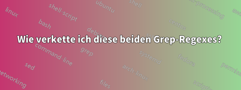 Wie verkette ich diese beiden Grep-Regexes?