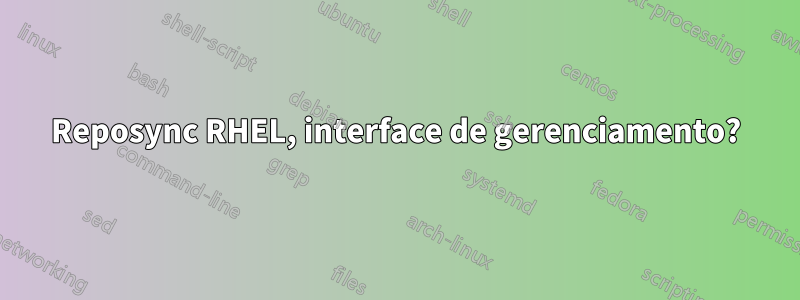 Reposync RHEL, interface de gerenciamento?