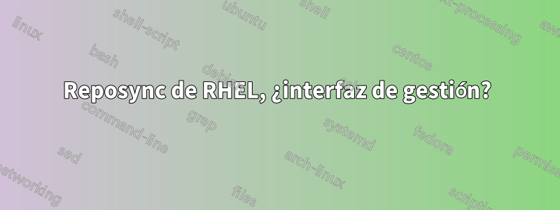 Reposync de RHEL, ¿interfaz de gestión?