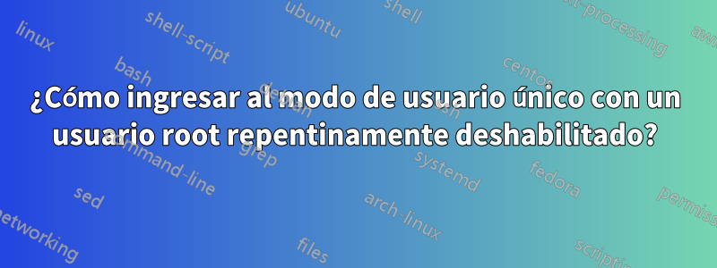 ¿Cómo ingresar al modo de usuario único con un usuario root repentinamente deshabilitado?