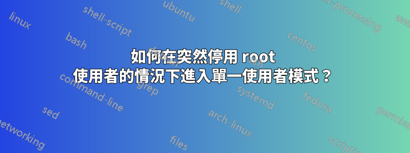 如何在突然停用 root 使用者的情況下進入單一使用者模式？