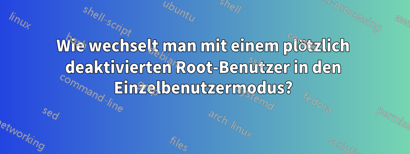 Wie wechselt man mit einem plötzlich deaktivierten Root-Benutzer in den Einzelbenutzermodus?