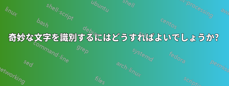 奇妙な文字を識別するにはどうすればよいでしょうか?