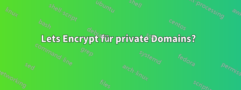 Lets Encrypt für private Domains? 