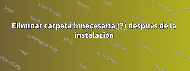 Eliminar carpeta innecesaria (?) después de la instalación