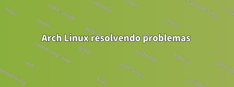 Arch Linux resolvendo problemas
