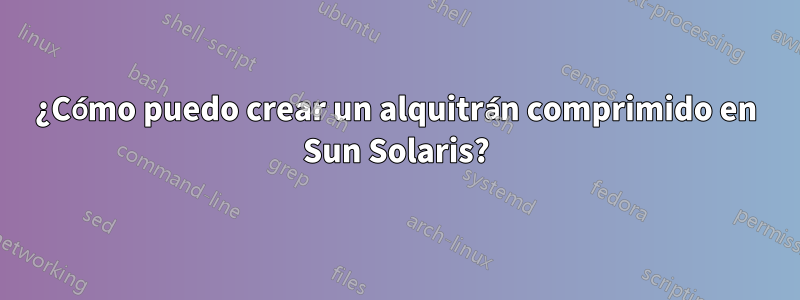 ¿Cómo puedo crear un alquitrán comprimido en Sun Solaris?
