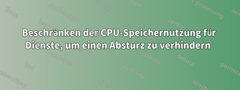 Beschränken der CPU-Speichernutzung für Dienste, um einen Absturz zu verhindern