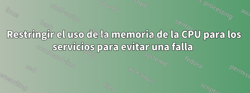 Restringir el uso de la memoria de la CPU para los servicios para evitar una falla 