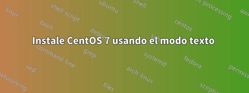 Instale CentOS 7 usando el modo texto