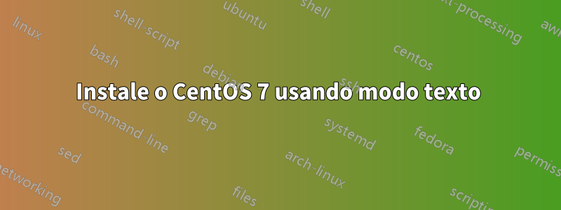 Instale o CentOS 7 usando modo texto