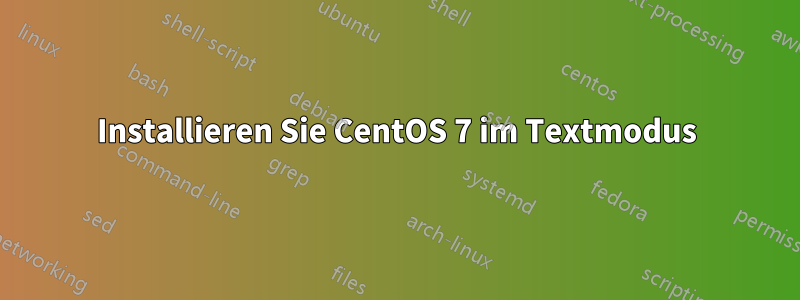 Installieren Sie CentOS 7 im Textmodus
