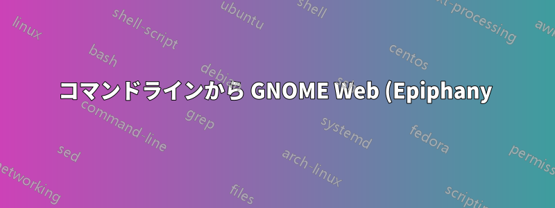 コマンドラインから GNOME Web (Epiphany)「Web アプリケーション」を起動する
