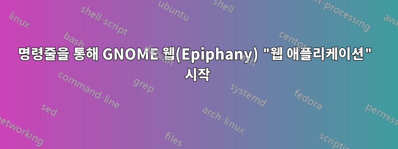 명령줄을 통해 GNOME 웹(Epiphany) "웹 애플리케이션" 시작