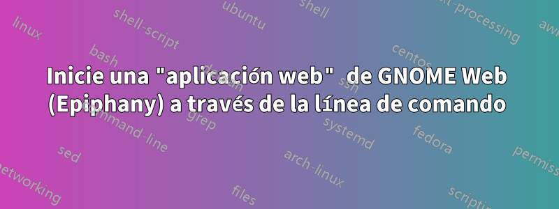 Inicie una "aplicación web" de GNOME Web (Epiphany) a través de la línea de comando