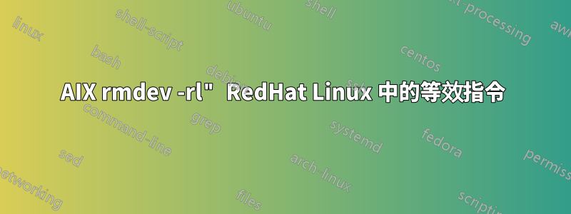 AIX rmdev -rl" RedHat Linux 中的等效指令