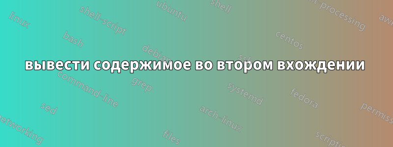 вывести содержимое во втором вхождении