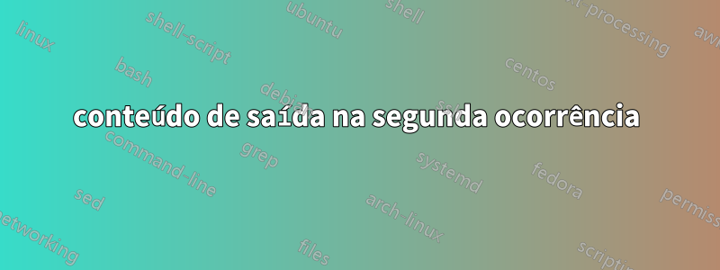 conteúdo de saída na segunda ocorrência