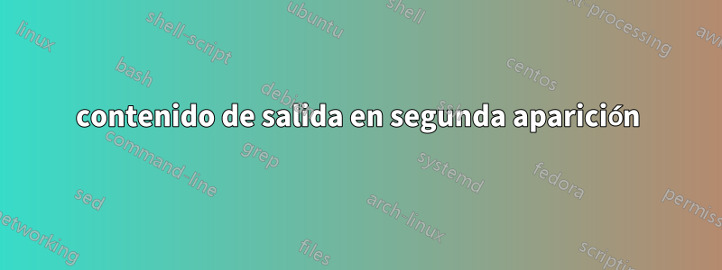 contenido de salida en segunda aparición