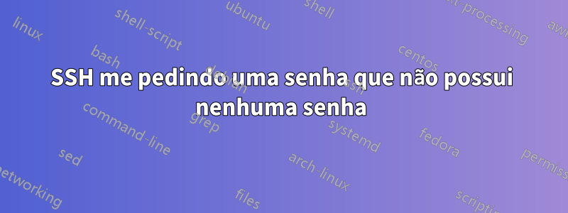 SSH me pedindo uma senha que não possui nenhuma senha