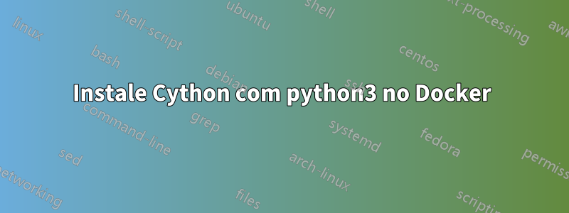 Instale Cython com python3 no Docker