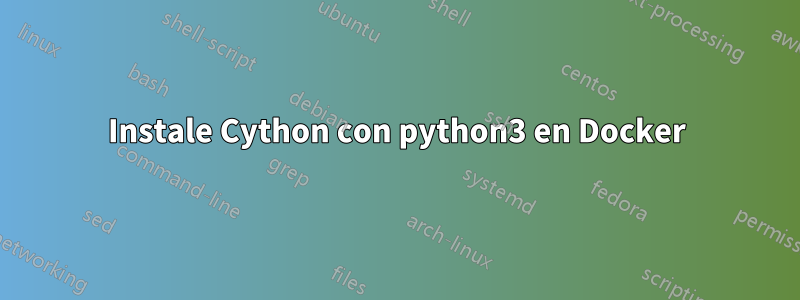 Instale Cython con python3 en Docker