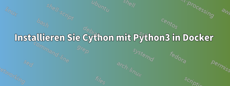 Installieren Sie Cython mit Python3 in Docker