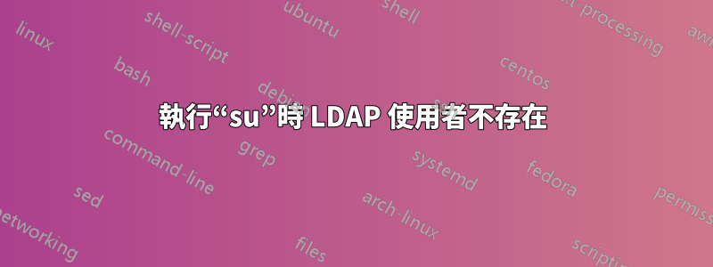 執行“su”時 LDAP 使用者不存在