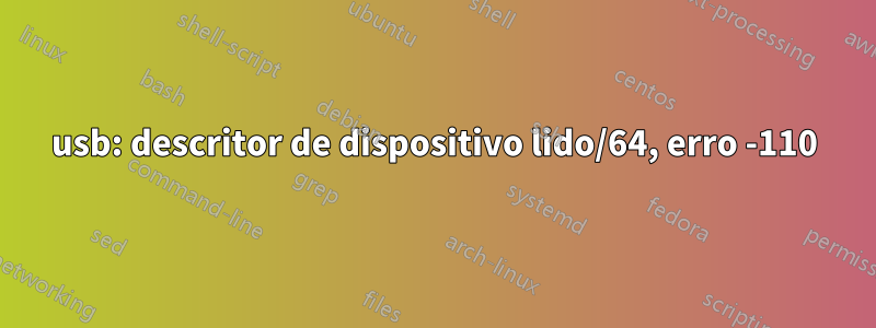 usb: descritor de dispositivo lido/64, erro -110