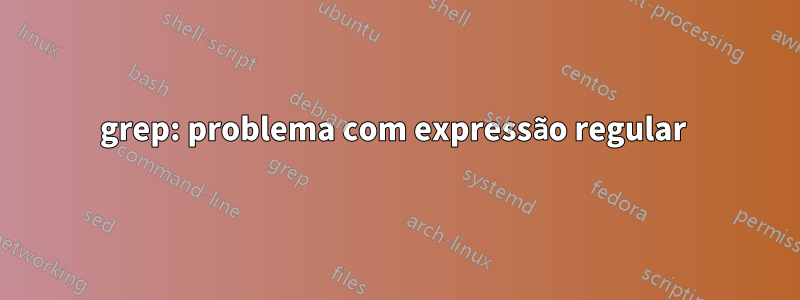 grep: problema com expressão regular 