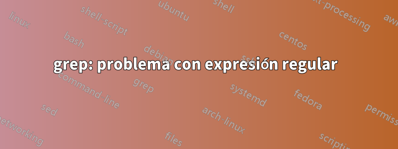 grep: problema con expresión regular 