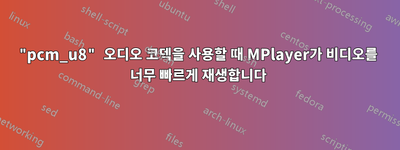 "pcm_u8" 오디오 코덱을 사용할 때 MPlayer가 비디오를 너무 빠르게 재생합니다