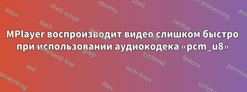 MPlayer воспроизводит видео слишком быстро при использовании аудиокодека «pcm_u8»