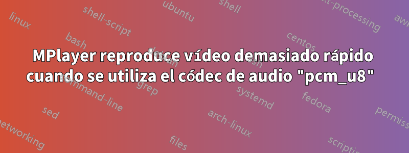 MPlayer reproduce vídeo demasiado rápido cuando se utiliza el códec de audio "pcm_u8"