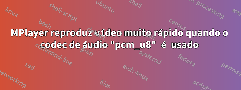 MPlayer reproduz vídeo muito rápido quando o codec de áudio "pcm_u8" é usado