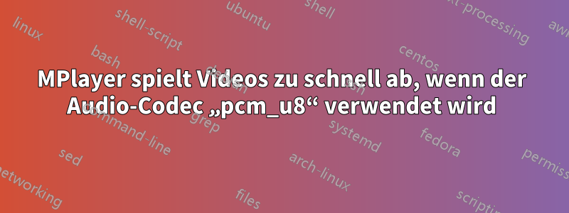 MPlayer spielt Videos zu schnell ab, wenn der Audio-Codec „pcm_u8“ verwendet wird