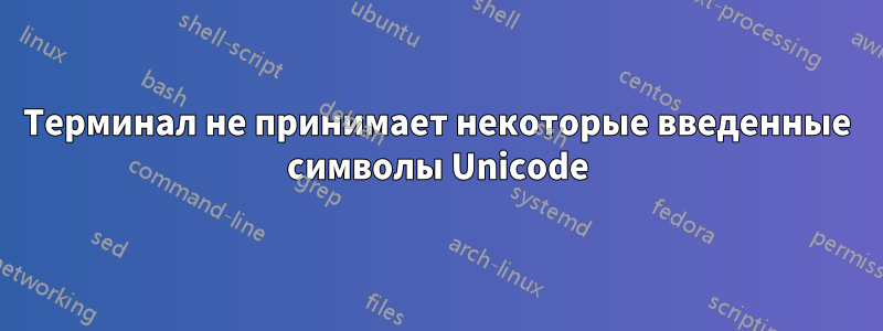 Терминал не принимает некоторые введенные символы Unicode