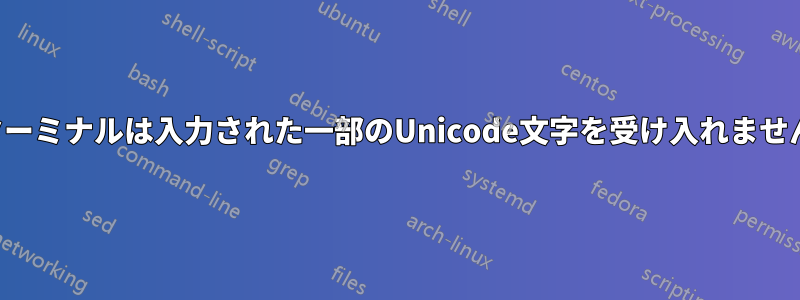 ターミナルは入力された一部のUnicode文字を受け入れません