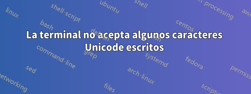 La terminal no acepta algunos caracteres Unicode escritos