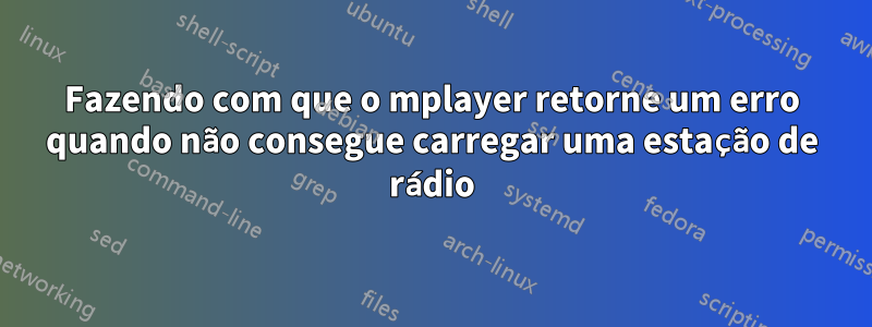Fazendo com que o mplayer retorne um erro quando não consegue carregar uma estação de rádio