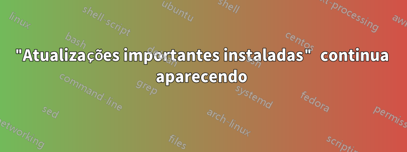 "Atualizações importantes instaladas" continua aparecendo