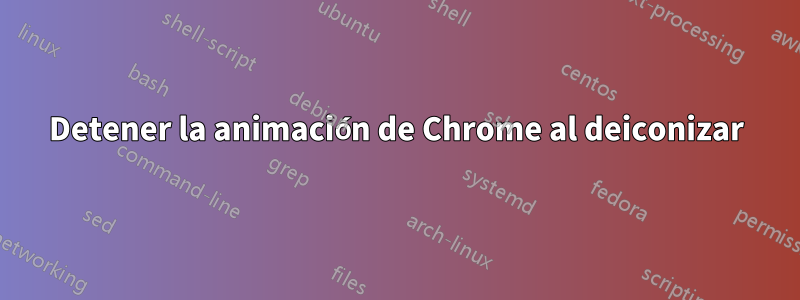 Detener la animación de Chrome al deiconizar