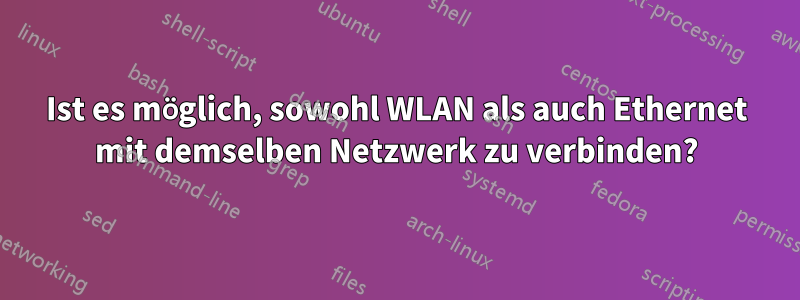 Ist es möglich, sowohl WLAN als auch Ethernet mit demselben Netzwerk zu verbinden?