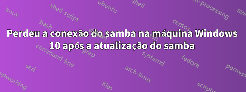 Perdeu a conexão do samba na máquina Windows 10 após a atualização do samba