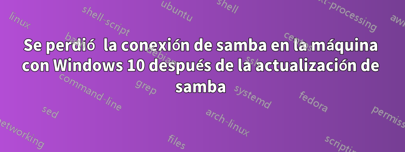 Se perdió la conexión de samba en la máquina con Windows 10 después de la actualización de samba